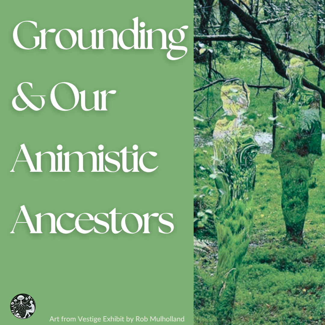 In the Footsteps of Our Ancestors: Animism, Nature, + Grounding for Healing